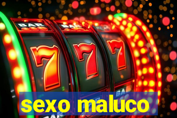 sexo maluco